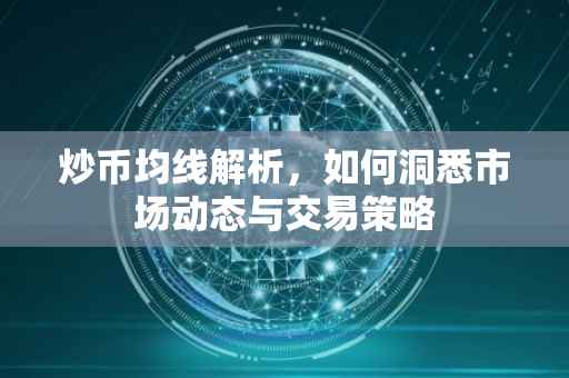 炒币均线解析，如何洞悉市场动态与交易策略