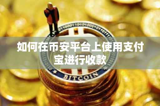 如何在币安平台上使用支付宝进行收款