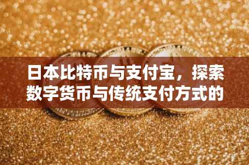 日本比特币与支付宝，探索数字货币与传统支付方式的融合之路