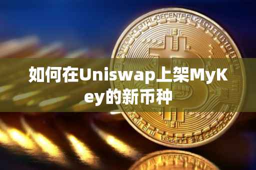 如何在Uniswap上架MyKey的新币种