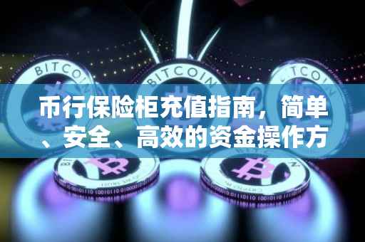 币行保险柜充值指南，简单、安全、高效的资金操作方式