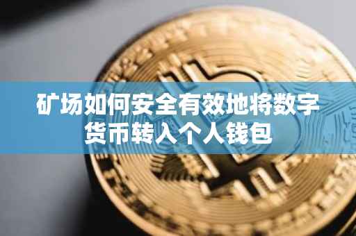 矿场如何安全有效地将数字货币转入个人钱包