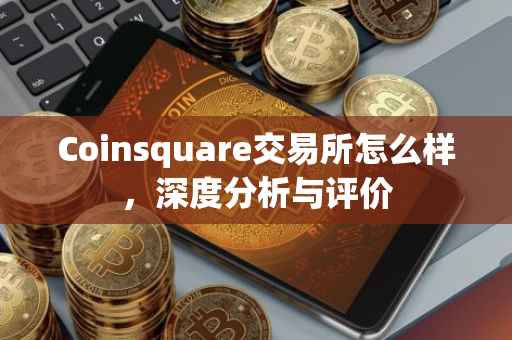 Coinsquare交易所怎么样，深度分析与评价
