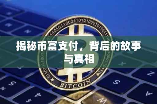 揭秘币富支付，背后的故事与真相