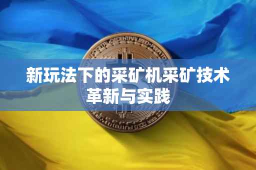 新玩法下的采矿机采矿技术革新与实践
