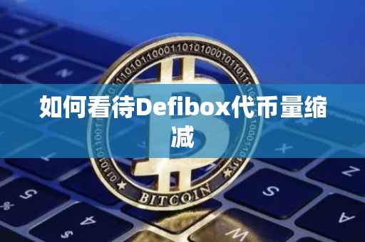 如何看待Defibox代币量缩减