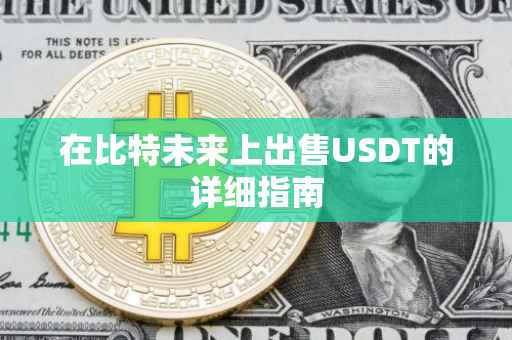 在比特未来上出售USDT的详细指南