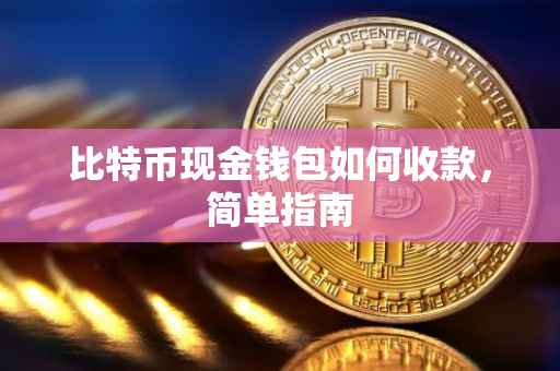 比特币现金钱包如何收款，简单指南