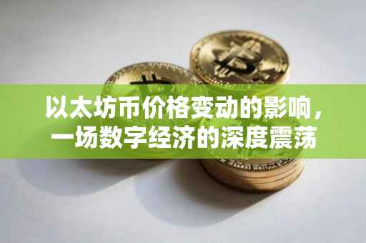 以太坊币价格变动的影响，一场数字经济的深度震荡