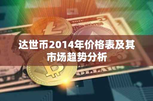 达世币2014年价格表及其市场趋势分析