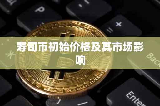 寿司币初始价格及其市场影响