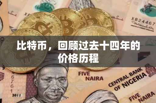 比特币，回顾过去十四年的价格历程