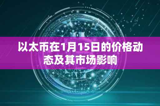 以太币在1月15日的价格动态及其市场影响