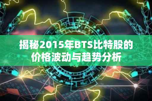 揭秘2015年BTS比特股的价格波动与趋势分析