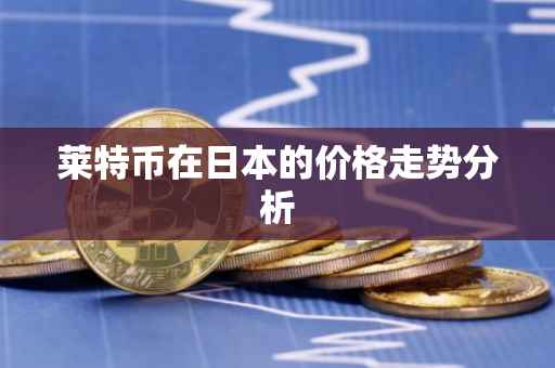 莱特币在日本的价格走势分析