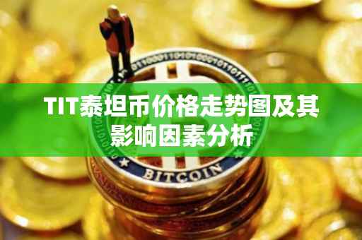 TIT泰坦币价格走势图及其影响因素分析