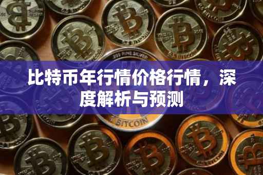 比特币年行情价格行情，深度解析与预测