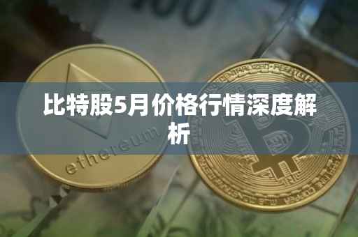 比特股5月价格行情深度解析