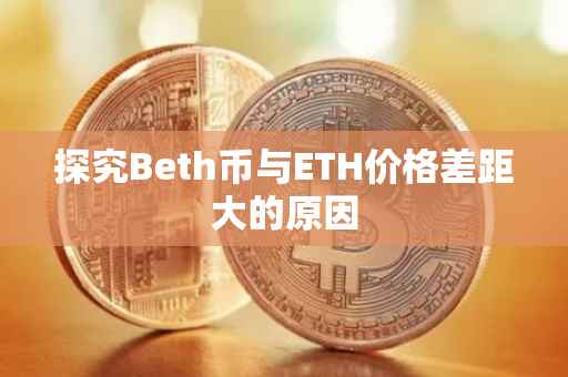 探究Beth币与ETH价格差距大的原因