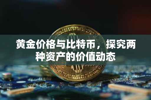 黄金价格与比特币，探究两种资产的价值动态