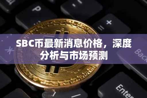 SBC币最新消息价格，深度分析与市场预测