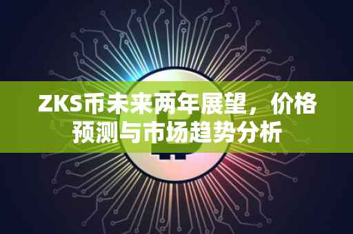 ZKS币未来两年展望，价格预测与市场趋势分析