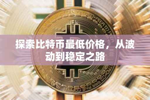 探索比特币最低价格，从波动到稳定之路
