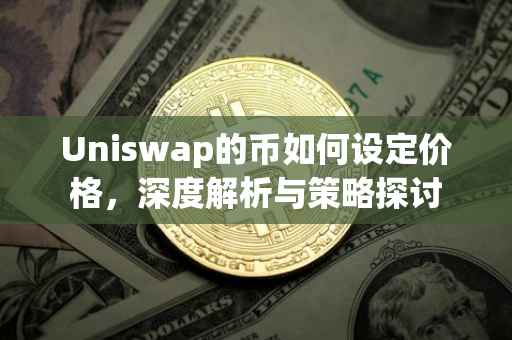 Uniswap的币如何设定价格，深度解析与策略探讨