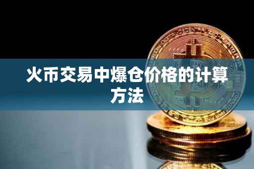 火币交易中爆仓价格的计算方法