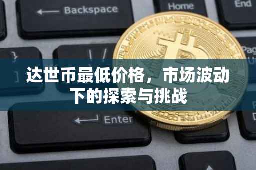 达世币最低价格，市场波动下的探索与挑战