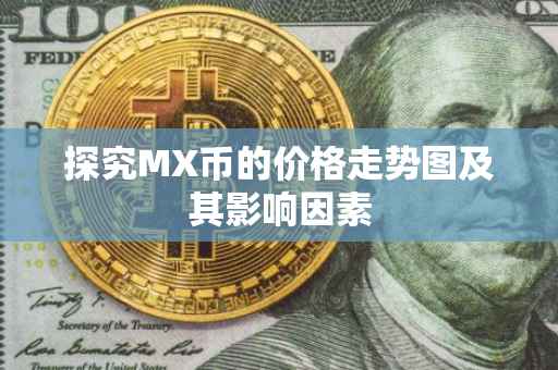 探究MX币的价格走势图及其影响因素