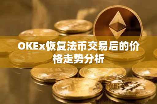 OKEx恢复法币交易后的价格走势分析