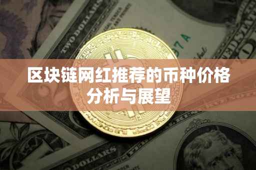 区块链网红推荐的币种价格分析与展望