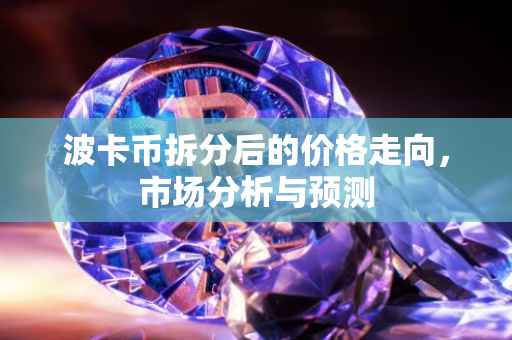 波卡币拆分后的价格走向，市场分析与预测