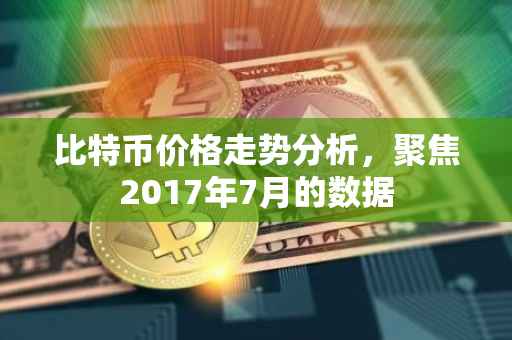 比特币价格走势分析，聚焦2017年7月的数据