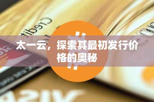 太一云，探索其最初发行价格的奥秘
