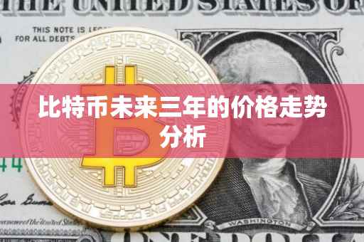 比特币未来三年的价格走势分析