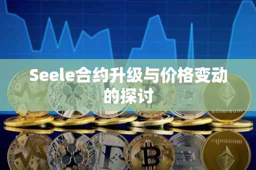 Seele合约升级与价格变动的探讨