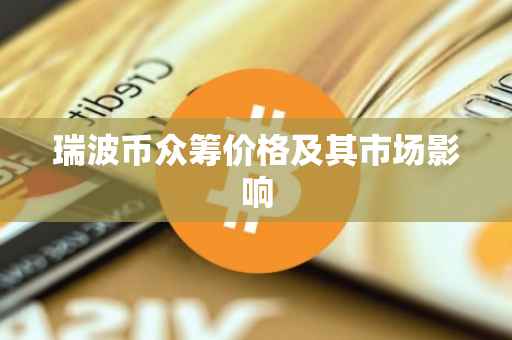 瑞波币众筹价格及其市场影响