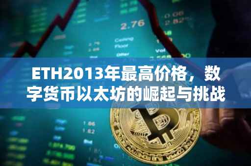 ETH2013年最高价格，数字货币以太坊的崛起与挑战