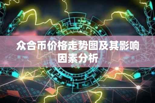 众合币价格走势图及其影响因素分析