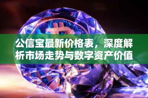 公信宝最新价格表，深度解析市场走势与数字资产价值