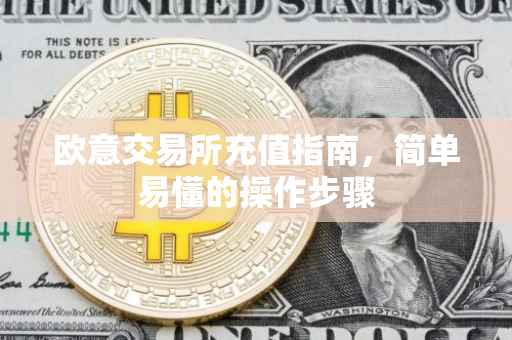 欧意交易所充值指南，简单易懂的操作步骤