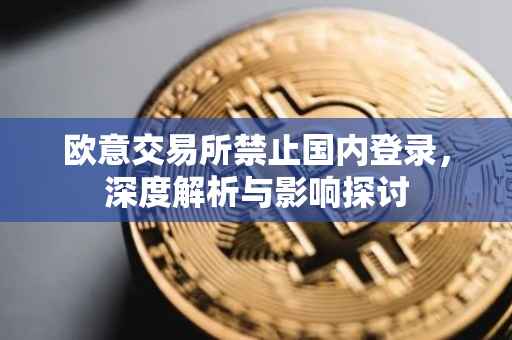 欧意交易所禁止国内登录，深度解析与影响探讨