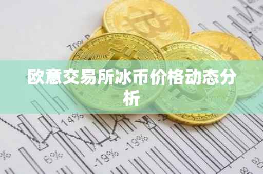 欧意交易所冰币价格动态分析