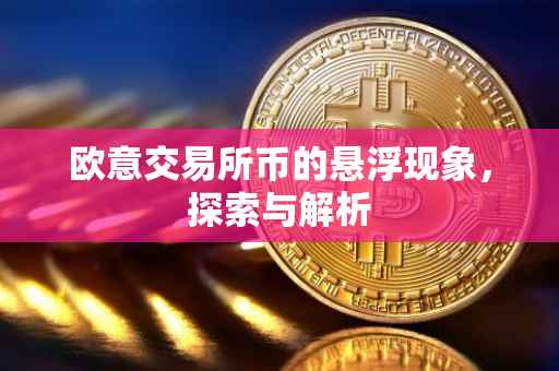 欧意交易所币的悬浮现象，探索与解析