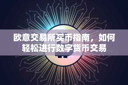 欧意交易所买币指南，如何轻松进行数字货币交易