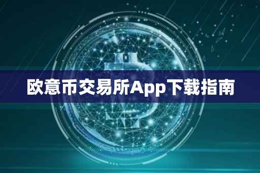 欧意币交易所App下载指南
