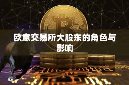 欧意交易所大股东的角色与影响