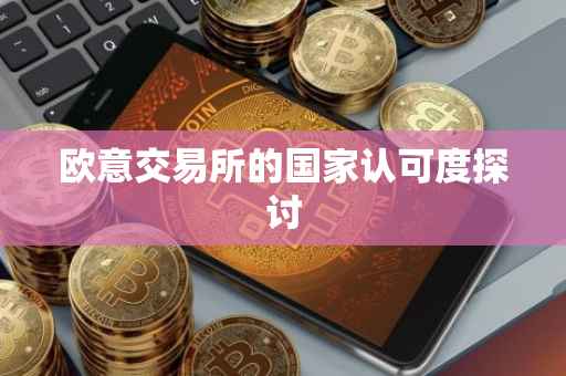 欧意交易所的国家认可度探讨